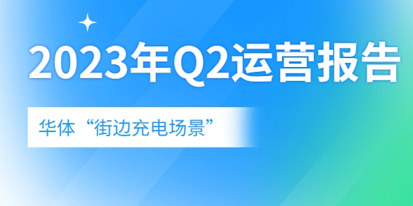 充電量翻倍式增長，向“儲(chǔ)充一體”升級→《華體“街邊充電場景”2023年Q2運(yùn)營報(bào)告》新鮮出爐！